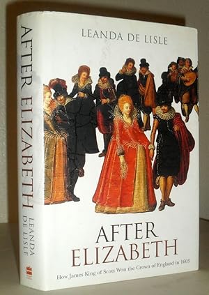 Seller image for After Elizabeth - How James, King of Scots Won the Crown of England in 1603 for sale by Washburn Books