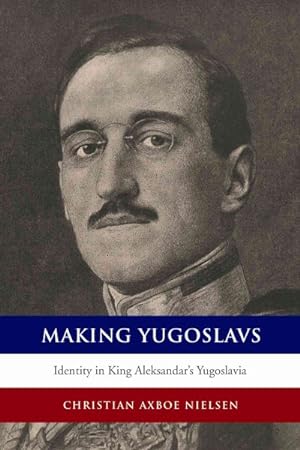 Seller image for Making Yugoslavs : Identity in King Aleksandar's Yugoslavia for sale by GreatBookPricesUK
