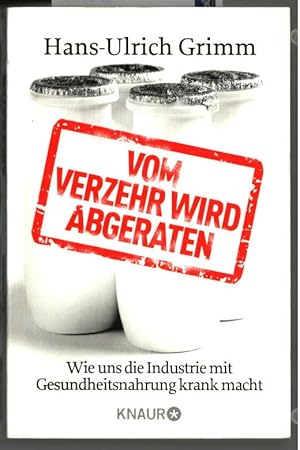 Bild des Verkufers fr Vom Verzehr wird abgeraten : wie uns die Industrie mit Gesundheitsnahrung krank macht. Hans-Ulrich Grimm / Knaur ; 78452. zum Verkauf von Ralf Bnschen