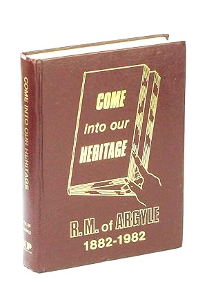 Come Into Our Heritage, R.M. [Rural Municipality] of Argyle [Manitoba] 1882-1982