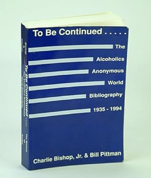 Bild des Verkufers fr To Be Continued .: The Alcoholics Anonymous (A.A.) World Bibliography, 1935-1994 zum Verkauf von RareNonFiction, IOBA