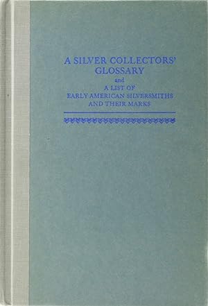 A Silver Collectors' Glossary and a List of Early American Silversmiths and their Marks. Nachdruc...