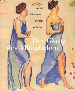 Bild des Verkufers fr Der Glanz des Alltglichen Amiet, Giacometti, Hodler und Vallotton zum Verkauf von Leipziger Antiquariat