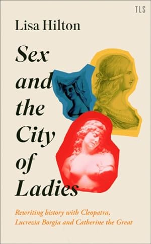 Seller image for Sex and the City of Ladies : Rewriting History With Cleopatra, Lucrezia Borgia and Catherine the Great for sale by GreatBookPrices