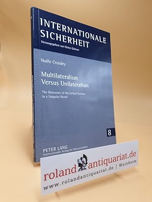 Seller image for Multilateralism versus unilateralism : the relevance of the United Nations in a unipolar world / Noe??le Crossley / Internationale Sicherheit ; Bd. 8 for sale by Roland Antiquariat UG haftungsbeschrnkt