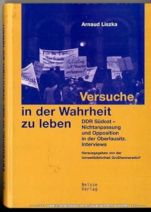 Versuche, in der Wahrheit zu leben : DDR Südost - Nichtanpassung und Opposition in der Oberlausit...