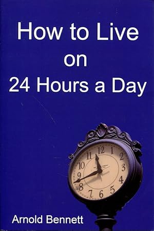 Image du vendeur pour By Bennett, Arnold [ [ How to Live on 24 Hours a Day ] ] May-2006[ Paperback ] mis en vente par Die Buchgeister