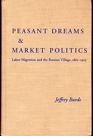 Bild des Verkufers fr Peasant Dreams & Market Politics Labor Migration And The Russian Village, 1861-1905 (russian And East European Studies Series) zum Verkauf von Dorley House Books, Inc.