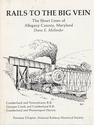 Bild des Verkufers fr Rails to the Big Vein : The Short Lines of Allegany County, Maryland - Cumberland and Pennsylvania RR, the Georges Creek and Cumberland RR, the Cumberland and Westernport Electric zum Verkauf von Train World Pty Ltd