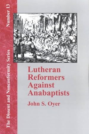 Immagine del venditore per Lutheran Reformers Against Anabaptists : Luther, Melanchthon and Menius and the Anabaptist of Central Germany venduto da GreatBookPrices