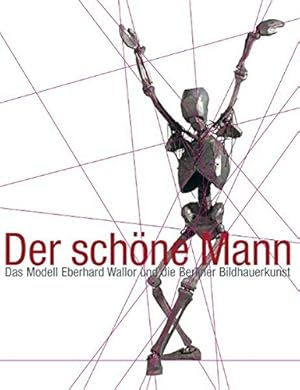 Der schöne Mann : das Modell Eberhard Wallor und die Berliner Bildhauerkunst ; [erscheint anlässl...