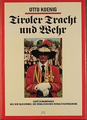 Tiroler Tracht und Wehr : Schützenkompanien aus dem Blickwinkel der vergleichenden Verhaltensfors...