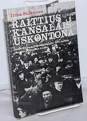Raittius Kansalais-Uskontona: Raittiusliike ja järjestäytyminen 1870-luvulta suurlakon jälkeisiin...