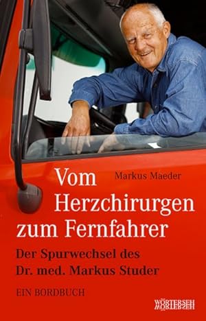 Vom Herzchirurgen zum Fernfahrer: Der Spurwechsel des Dr. med. Markus Studer - Ein Bordbuch