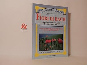 Fiori di Bach : 38 rimedi per guarire in modo naturale. Come fa iniziare il processo di autoguari...