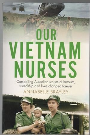 Imagen del vendedor de Our Vietnam Nurses. Compelling Australian Stories of Heroism Friendship and Lives Changed Forever. a la venta por Time Booksellers