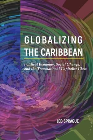 Image du vendeur pour Globalizing the Caribbean : Political Economy, Social Change, and the Transnational Capitalist Class mis en vente par GreatBookPrices