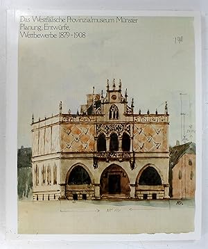 Das westfälische Provinzialmuseum Münster. Planung, Entwürfe, Wettbewerbe 1879-1908. Westfälische...