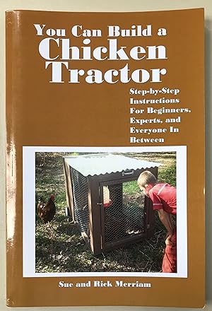 You Can Build a Chicken Tractor: Step-by-Step Instructions For Beginners, Experts and Everyone In...