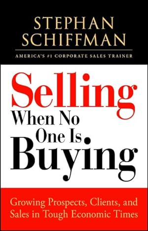 Seller image for Selling When No One Is Buying : Growing Prospects, Clients, and Sales in Tough Economic Times for sale by GreatBookPrices