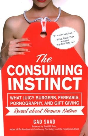 Imagen del vendedor de Consuming Instinct : What Juicy Burgers, Ferraris, Pornography, and Gift Giving Reveal About Human Nature a la venta por GreatBookPrices
