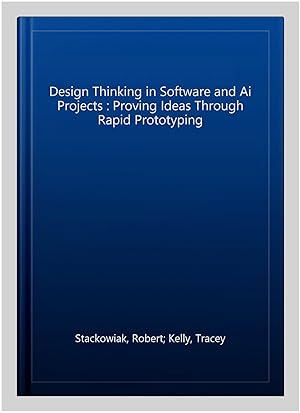 Image du vendeur pour Design Thinking in Software and Ai Projects : Proving Ideas Through Rapid Prototyping mis en vente par GreatBookPrices