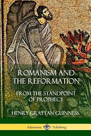 Imagen del vendedor de Romanism and the Reformation: From the Standpoint of Prophecy a la venta por GreatBookPrices