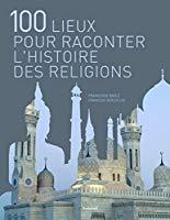 Bild des Verkufers fr 100 Lieux Pour Raconter L'histoire Des Religions zum Verkauf von RECYCLIVRE