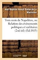 Seller image for Trois Mois De Napolon, Ou Relation Des vnemens Politiques Et Militaires (2nd d) (d.1815): Qui O for sale by RECYCLIVRE