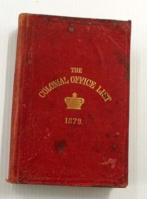 The Colonial Office List for 1879 Comprising Historical and Statistical Information respecting th...