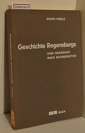 Bild des Verkufers fr Geschichte Regensburgs : Eine bersicht nach Sachgebieten / Guido Hable. Unter Mitarb. von Raimund W. Sterl / Studien und Quellen zur Geschichte Regensburgs ; Bd. 1 zum Verkauf von ralfs-buecherkiste