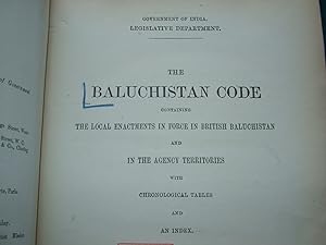 The Baluchistan Code Containing the Local Enactments in Force in British Baluchistan and in the A...