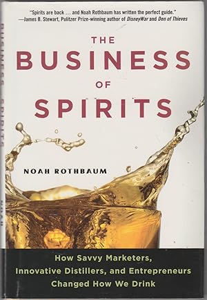 Bild des Verkufers fr The Business of Spirits: How Savvy Marketers, Innovative Distillers, and Entrepreneurs Changed How We Drink zum Verkauf von The Glass Key