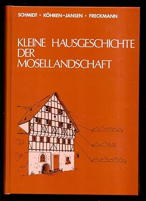 Kleine Hausgeschichte der Mosellandschaft. Burghart Schmidt ; Helmtrud Köhren-Jansen ; Klaus Frec...