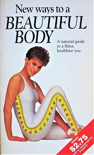 New Ways to a Beautiful Body. a Natural Guide to a Fitter, Healthier You