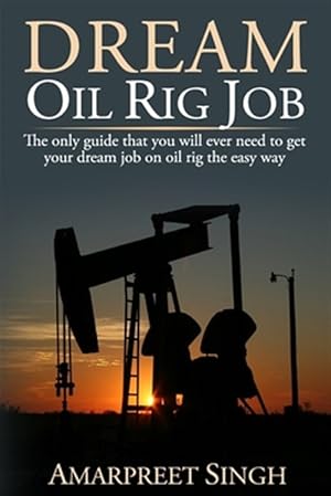 Image du vendeur pour Dream Oil Rig Job : The Only Guide That You Will Ever Need to Get Your Dream Job on Oil Rig the Easy Way. mis en vente par GreatBookPrices