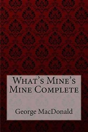 Seller image for What's Mine's Mine Complete George Macdonald for sale by GreatBookPrices