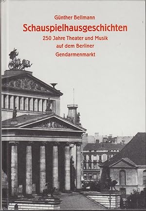 Schauspielhausgeschichten : 250 Jahre Theater und Musik auf dem Berliner Gendarmenmarkt / Günther...