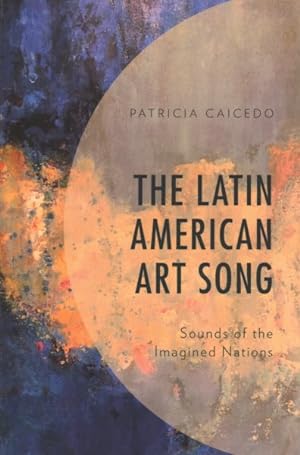 Imagen del vendedor de Latin American Art Song : Sounds of the Imagined Nations a la venta por GreatBookPrices