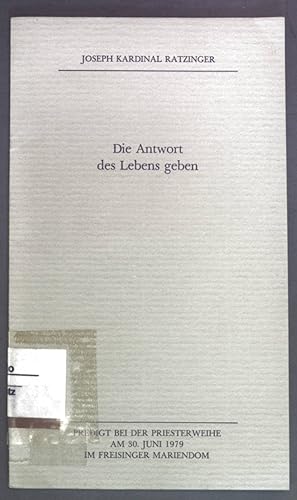 Seller image for Die Antwort des Lebens geben. Predigt bei der Priesterweihe am 30. Juni 1979 im Freisinger Mariendom. for sale by books4less (Versandantiquariat Petra Gros GmbH & Co. KG)