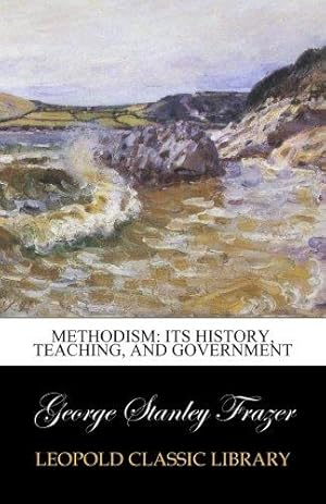 Bild des Verkufers fr Methodism: Its History, Teaching, and Government zum Verkauf von WeBuyBooks
