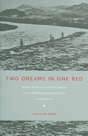 Immagine del venditore per Two Dreams in One Bed : Empire, Social Life, And the Origins of the North Korean Revolution in Manchuria venduto da GreatBookPrices