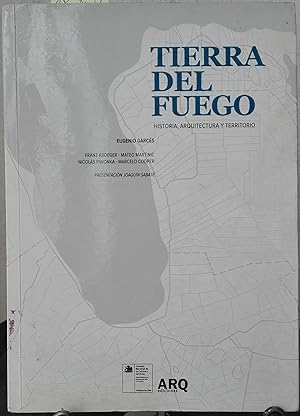 Tierra del Fuego : Historia, Arquitectura y Territorio. Edición Eugenio Garcés. Presentación Joaq...