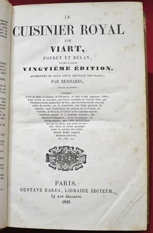 Image du vendeur pour Le CUISINIER ROYAL par VIART, Fouret et Dlan, Hommes de bouches.Vingtime dition augmente de deux cents articles nouveaux par BERNARDI, Officier de bouche. Contenant : L'Art de faire la Cuisine, la Ptisserie, et tout ce qui concerne l'Office, pour toutes les fortunes ; une Notice complte de tous les Vins, par PIERRHUGUES, sommelier du Roi ; une distribution des vins par ordre de service, par M. GRIGNON ; une Table gnrale du march, avec l'indication des saisons o la Viande, la Volaille, le Poisson, le Gibier et les Lgumes sont de meilleure qualit et  meilleur march ; des Menus de djeuners, servis en ambigus, en toutes saisons ; une Table alphabtique de tous les mets, par ordre de service. Orn de treize planches pour le service des tables depuis douze jusqu' soixante couverts, etc., etc., etc. mis en vente par Librairie Diogne SARL