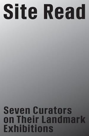 Imagen del vendedor de Site Read : Seven Curators on Their Landmark Exhibitions a la venta por GreatBookPrices