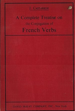 A COMPLETE TREATISE ON THE CONJUGATION OF FRENCH VERBS: Comprising the Auxiliary Verbs; the Four ...