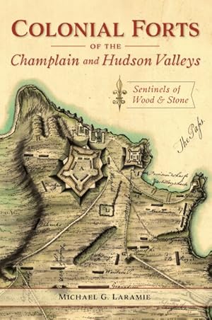 Seller image for Colonial Forts of the Champlain and Hudson Valleys : Sentinels of Wood and Stone for sale by GreatBookPrices