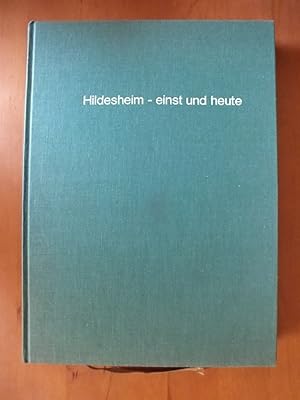 Hildesheim - einst und jetzt. Ein Bildband vom vergangenen und gegenwärtigen Hildesheim.