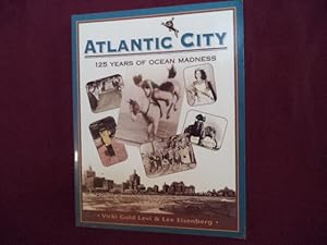 Image du vendeur pour Atlantic City. 125 Years of Ocean Madness. Starring Miss America, Mr. Peanut, Lucy the Elephant, The High Diving Horse, and Four Generations of American Cutting Loose. mis en vente par BookMine