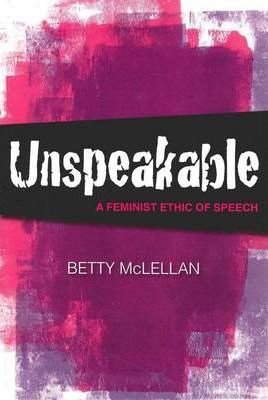 Unspeakable : A Feminist Ethic of Speech